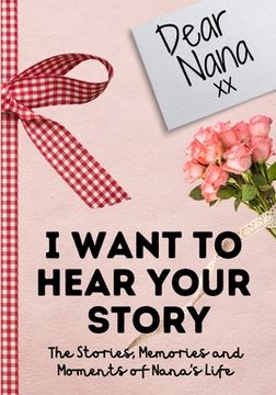 portada Dear Nana. I Want To Hear Your Story: A Guided Memory Journal to Share The Stories, Memories and Moments That Have Shaped Nana's Life 7 x 10 inch 
