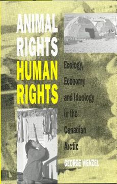 portada animal rights, human rights: ecology, economy, and ideology in the canadian arctic (en Inglés)