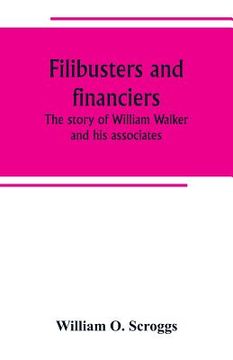 portada Filibusters and financiers; the story of William Walker and his associates (en Inglés)