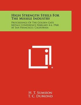 portada high strength steels for the missile industry: proceedings of the golden gate metals conference february 4-6, 1960, at san francisco, california (en Inglés)