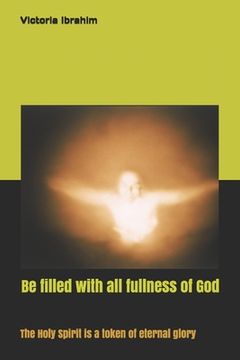 portada Be filled by all fullness of God: Earnest of Holy Spirit for eternal glory (en Inglés)