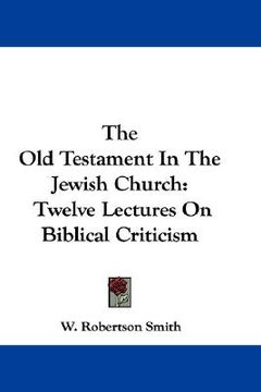 portada the old testament in the jewish church: twelve lectures on biblical criticism (en Inglés)