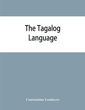 portada The Tagalog Language: A Comprehensive Grammatical Treatise Adapted to Self-Instruction and Particularly Designed for use of Those Engaged in. Or in Business or Trade in the Philippines 