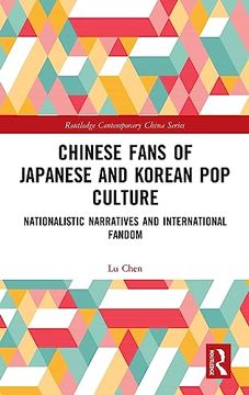 portada Chinese Fans of Japanese and Korean pop Culture: Nationalistic Narratives and International Fandom (Routledge Contemporary China Series)