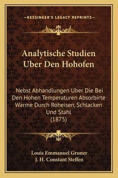 portada Analytische Studien Uber Den Hohofen: Nebst Abhandlungen Uber Die Bei Den Hohen Temperaturen Absorbirte Warme Durch Roheisen, Schlacken Und Stahl (187 (in German)