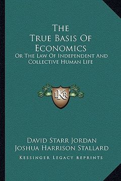 portada the true basis of economics: or the law of independent and collective human life (en Inglés)
