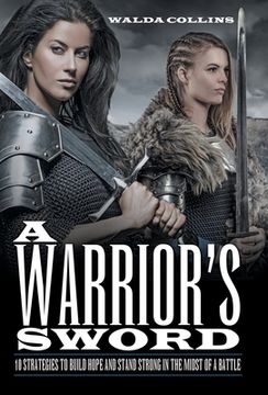 portada A Warrior's Sword: 10 Strategies to Build Hope and Stand Strong in the Midst of a Battle 