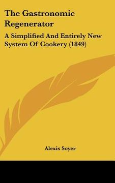 portada the gastronomic regenerator: a simplified and entirely new system of cookery (1849) (en Inglés)