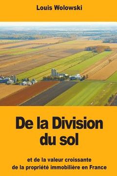 portada De la Division du sol: et de la valeur croissante de la propriété immobilière en France (en Francés)