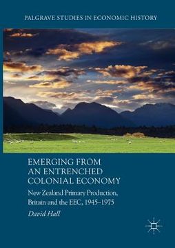 portada Emerging from an Entrenched Colonial Economy: New Zealand Primary Production, Britain and the Eec, 1945 - 1975 (in English)