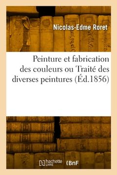 portada Peinture et fabrication des couleurs ou Traité des diverses peintures (en Francés)