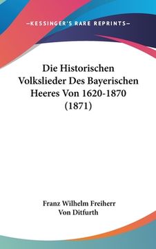 portada Die Historischen Volkslieder Des Bayerischen Heeres Von 1620-1870 (1871) (en Alemán)