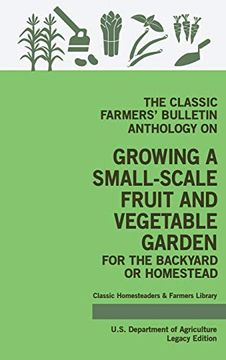 portada The Classic Farmers' Bulletin Anthology on Growing a Small-Scale Fruit and Vegetable Garden for the Backyard or Homestead: Original. Classic Homesteaders and Farmers Library) (en Inglés)