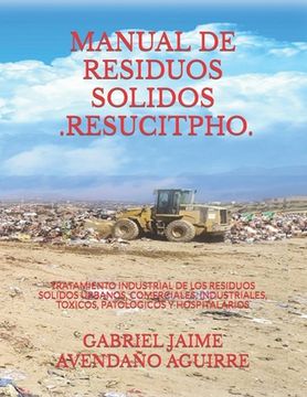 portada Manual de Residuos Solidos - Resucitpho -: Tratamiento Industrial de Los Residuos Solidos Urbanos, Comerciales, Industriales, Toxicos, Patologicos Y H