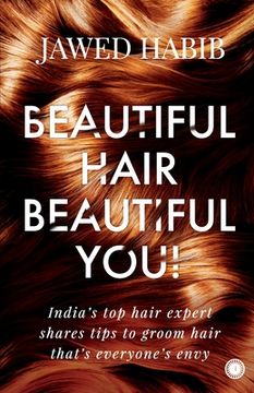 portada Beautiful Hair, Beautiful You!: India's Top Hair Expert Shares Tips to Groom Hair That's Everyone's Envy (en Inglés)