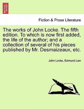 portada the works of john locke. the fifth edition. to which is now first added, the life of the author; and a collection of several of his pieces published b