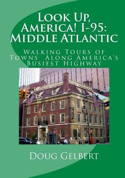 portada Look Up, America! I-95: Middle Atlantic: Walking Tours of Towns Along America's Busiest Highway (en Inglés)