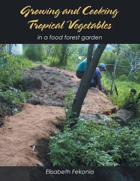 portada Growing and Cooking Tropical Vegetables: In a Food Forest Garden (en Inglés)