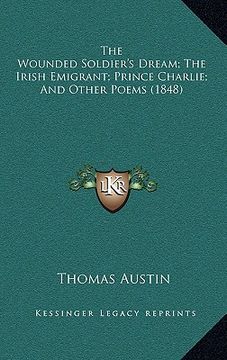 portada the wounded soldier's dream; the irish emigrant; prince charlie; and other poems (1848) (en Inglés)
