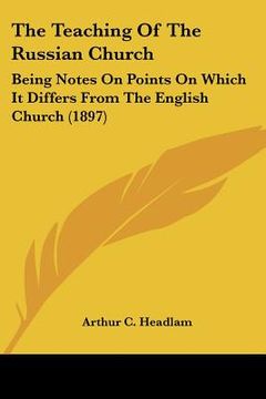 portada the teaching of the russian church: being notes on points on which it differs from the english church (1897) (en Inglés)