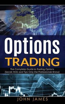 portada Options Trading: The Complete Guide to Trading Options (Secret Hints and Tips Only the Professionals Know) (en Inglés)