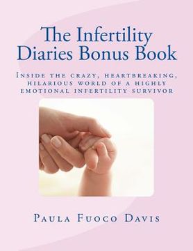 portada The Infertility Diaries Bonus Book: Inside the crazy, heartbreaking world of infertility told by a highly emotional infertility survivor who swears sh (en Inglés)