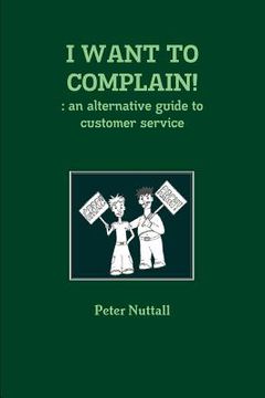 portada I Want to Complain!: An Alternative Guide to Customer Service (en Inglés)