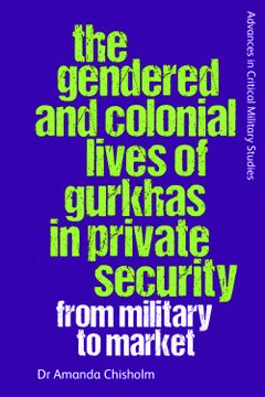 portada The Gendered and Colonial Lives of Gurkhas in Private Security: From Military to Market (Advances in Critical Military Studies) (in English)