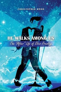 portada He Walks Among Us: The "After" Life of Elvis Presley (en Inglés)