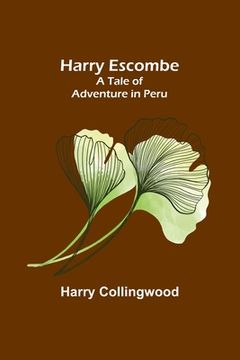 portada Harry Escombe: A Tale of Adventure in Peru (en Inglés)