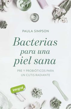 portada Bacterias Para una Piel Sana. Pre y Probioticos Para un Cutis Radiante (in Spanish)