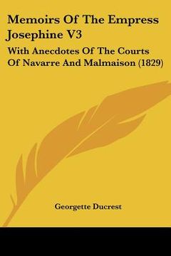 portada memoirs of the empress josephine v3: with anecdotes of the courts of navarre and malmaison (1829) (en Inglés)