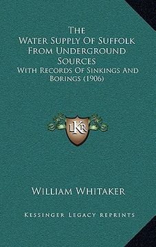 portada the water supply of suffolk from underground sources: with records of sinkings and borings (1906) (en Inglés)