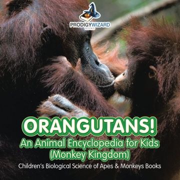 portada Orangutans! An Animal Encyclopedia for Kids (Monkey Kingdom) - Children'S Biological Science of Apes & Monkeys Books 