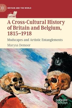 portada A Cross-Cultural History of Britain and Belgium, 1815-1918: Mudscapes and Artistic Entanglements (en Inglés)