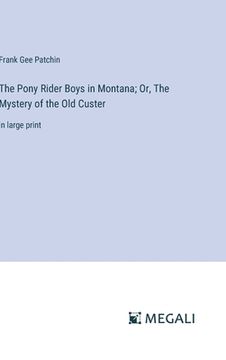 portada The Pony Rider Boys in Montana; Or, The Mystery of the Old Custer: in large print (in English)