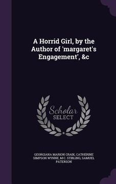 portada A Horrid Girl, by the Author of 'margaret's Engagement', &c