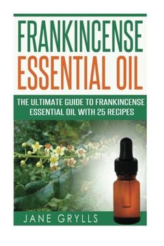 portada Frankincense Essential Oil: The Ultimate Guide to Frankincense Essential Oil with 25 Recipes