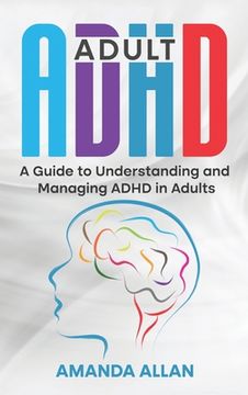 portada Adult Adhd: A Guide to Understanding and Managing Adhd in Adults de Amanda Allan(Lightning Source Inc) (in English)