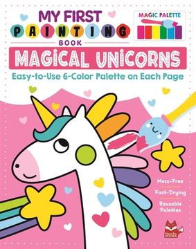 portada My First Painting Book: Magical Unicorns: Easy-To-Use 6-Color Palette on Each Page (Happy fox Books) Paints and Paintbrush Included - Unicorns, Rainbows, Treats, and More Designs for Kids age 3-6 (en Inglés)