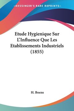 portada Etude Hygienique Sur L'Influence Que Les Etablissements Industriels (1855) (in French)