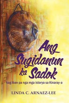 portada Ang Sugidanun Ka Sadok: Kag Iban Pa Nga MGA Istorya Sa Kinaray-A (in Tagalo)