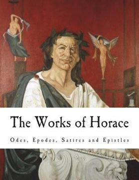 portada The Works of Horace: Odes, Epodes, Satires and Epistles (en Inglés)