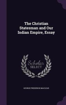 portada The Christian Statesman and Our Indian Empire, Essay (en Inglés)