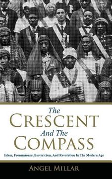 portada The Crescent and the Compass: Islam, Freemasonry, Esotericism and Revolution in the Modern age (en Inglés)