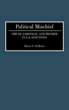 portada Political Mischief: Smear, Sabotage, and Reform in U. Sm Elections (en Inglés)