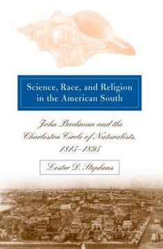 portada Science, Race, and Religion in the American South: John Bachman and the Charleston Circle of Naturalists, 1815-1895