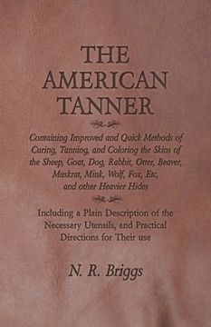portada The American Tanner - Containing Improved and Quick Methods of Curing, Tanning, and Coloring the Skins of the Sheep, Goat, Dog, Rabbit, Otter, Beaver, (en Inglés)