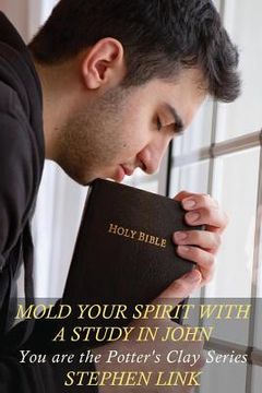 portada Mold Your Spirit with a Study in John: You Are the Potter's Clay Series (en Inglés)
