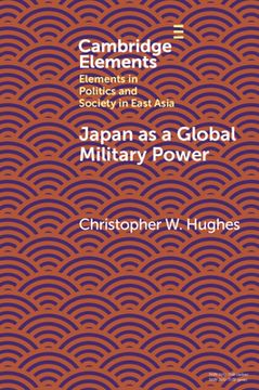 portada Japan as a Global Military Power: New Capabilities, Alliance Integration, Bilateralism-Plus (Elements in Politics and Society in East Asia) (in English)